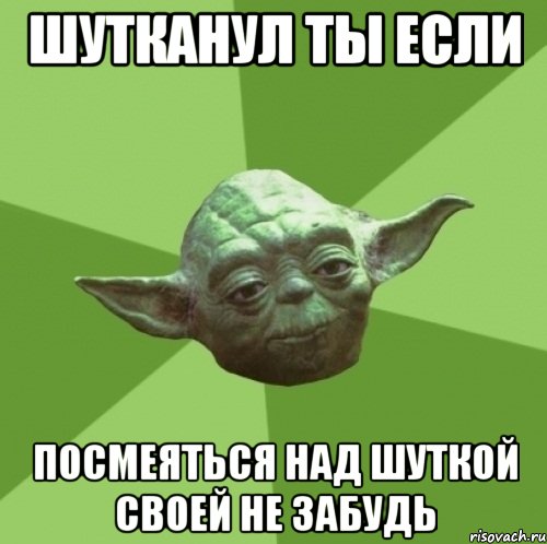 шутканул ты если посмеяться над шуткой своей не забудь, Мем Мастер Йода