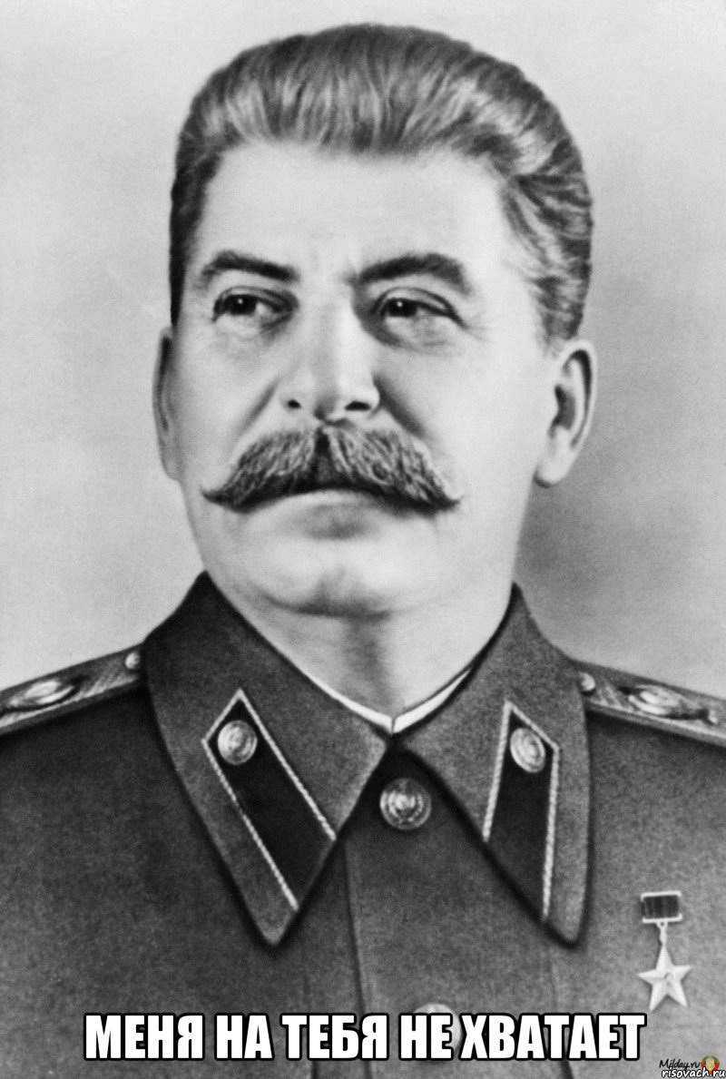  меня на тебя не хватает, Мем  Иосиф Виссарионович Сталин