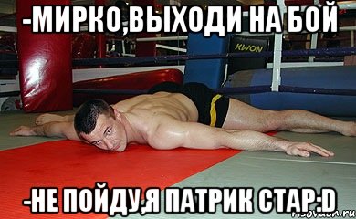 -мирко,выходи на бой -не пойду,я патрик стар:d, Мем Мирыч