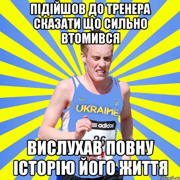 підійшов до тренера сказати що сильно втомився вислухав повну історію його життя