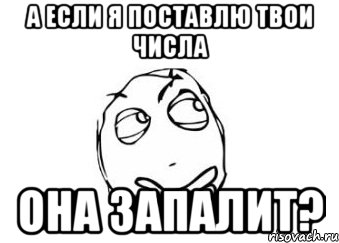 а если я поставлю твои числа она запалит?, Мем Мне кажется или