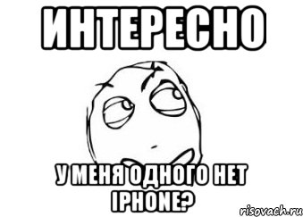 интересно у меня одного нет iphone?, Мем Мне кажется или