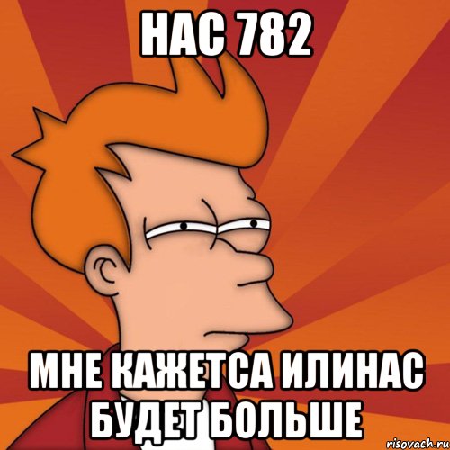 нас 782 мне кажетса илинас будет больше, Мем Мне кажется или (Фрай Футурама)