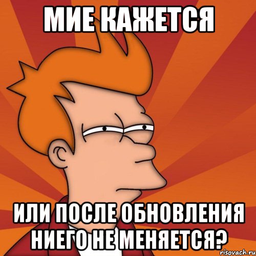 мие кажется или после обновления ниего не меняется?, Мем Мне кажется или (Фрай Футурама)