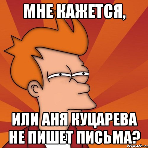 мне кажется, или аня куцарева не пишет письма?, Мем Мне кажется или (Фрай Футурама)