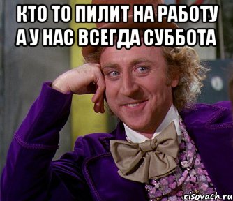 кто то пилит на работу а у нас всегда суббота , Мем мое лицо