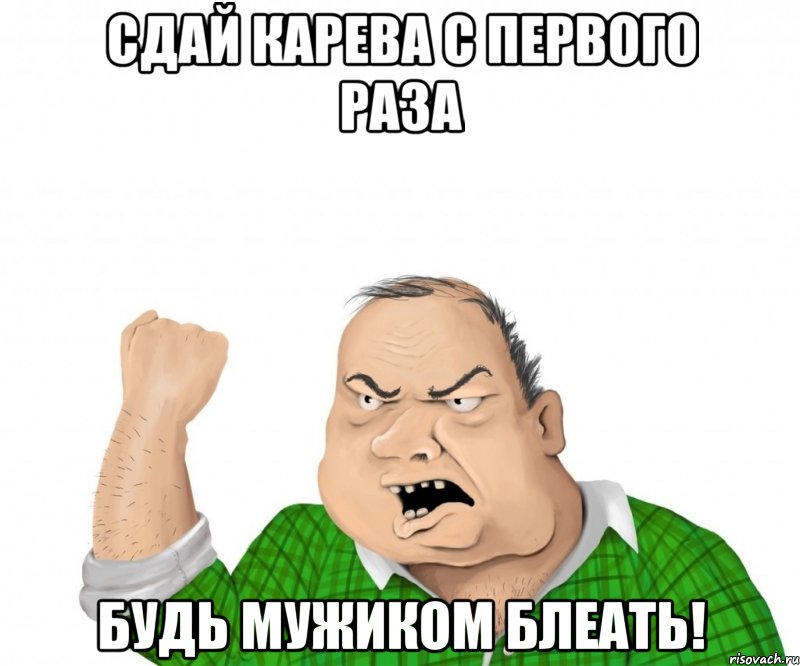 сдай карева с первого раза будь мужиком блеать!, Мем мужик