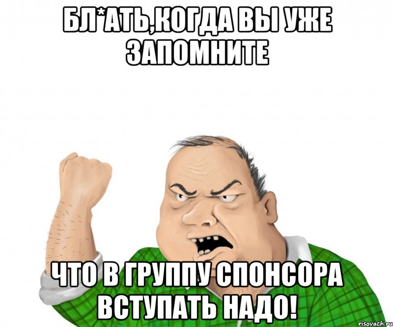 бл*ать,когда вы уже запомните что в группу спонсора вступать надо!, Мем мужик