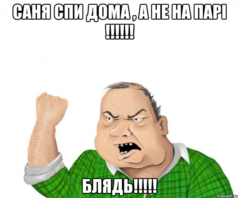 саня спи дома , а не на парі !!! блядь!!!, Мем мужик