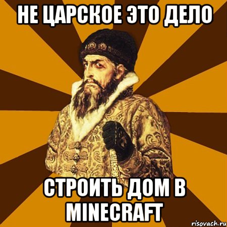 не царское это дело строить дом в minecraft