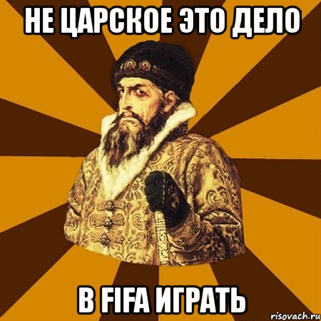 не царское это дело в fifa играть, Мем Не царское это дело