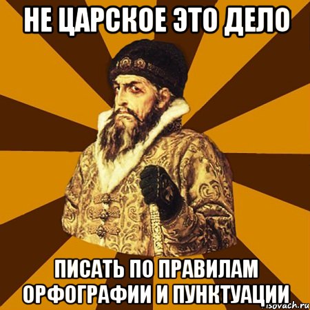 не царское это дело писать по правилам орфографии и пунктуации, Мем Не царское это дело