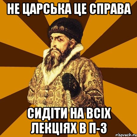 не царська це справа сидіти на всіх лекціях в п-3, Мем Не царское это дело