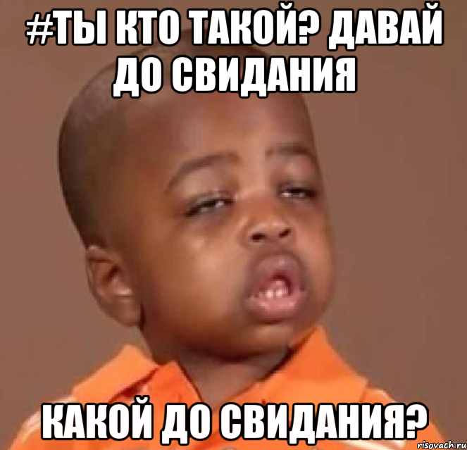 #ты кто такой? давай до свидания какой до свидания?, Мем  Какой пацан (негритенок)