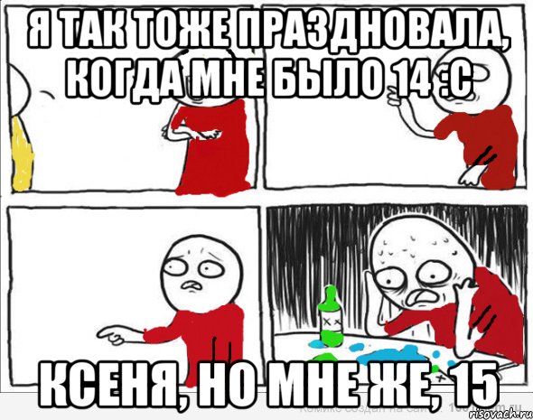 я так тоже праздновала, когда мне было 14 :с ксеня, но мне же, 15