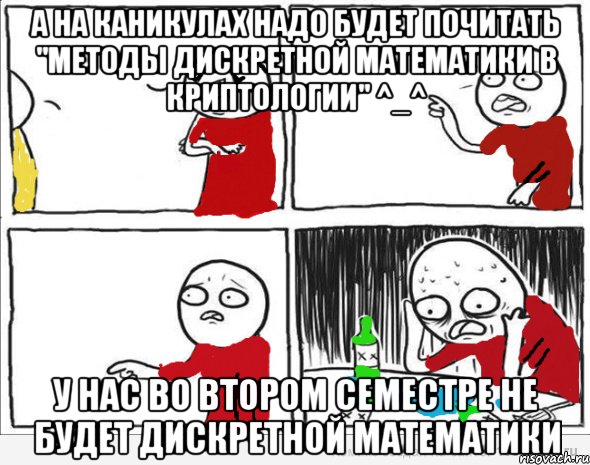 А на каникулах надо будет почитать "Методы дискретной математики в криптологии" ^_^ У нас во втором семестре не будет дискретной математики, Комикс Но я же