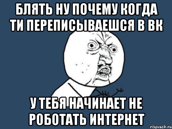 блять ну почему когда ти переписываешся в вк у тебя начинает не роботать интернет, Мем Ну почему