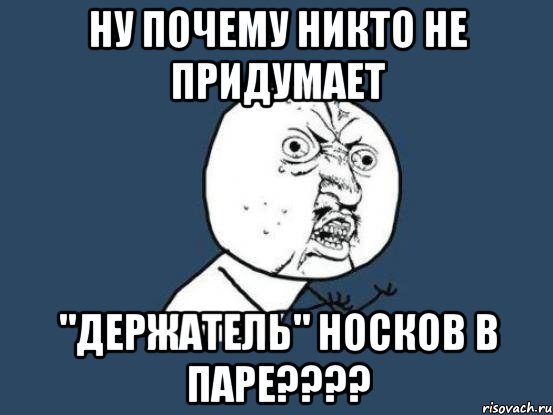 ну почему никто не придумает "держатель" носков в паре???, Мем Ну почему