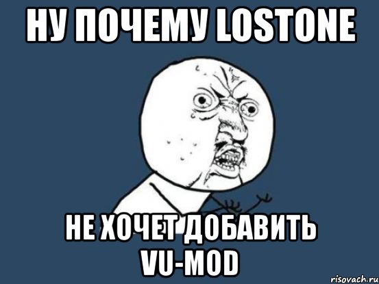 ну почему lostone не хочет добавить vu-mod, Мем Ну почему