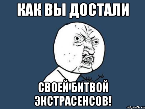 как вы достали своей битвой экстрасенсов!, Мем Ну почему