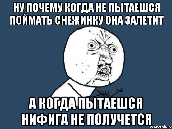 ну почему когда не пытаешся поймать снежинку она залетит а когда пытаешся нифига не получется, Мем Ну почему