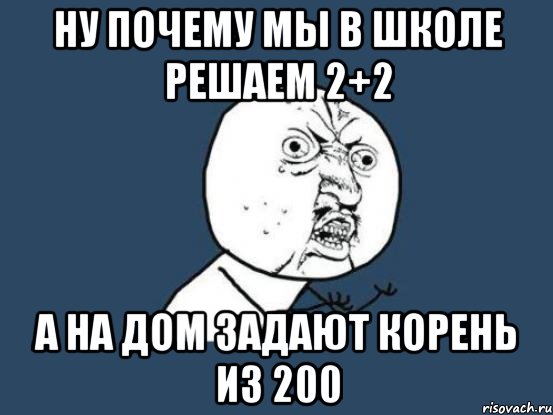 ну почему мы в школе решаем 2+2 а на дом задают корень из 200, Мем Ну почему