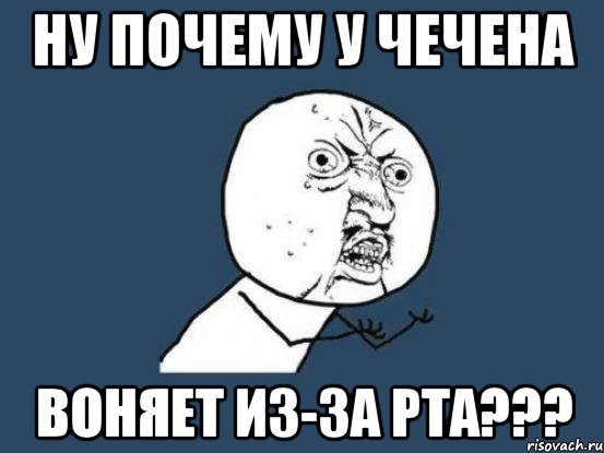 ну почему у чечена воняет из-за рта???, Мем Ну почему