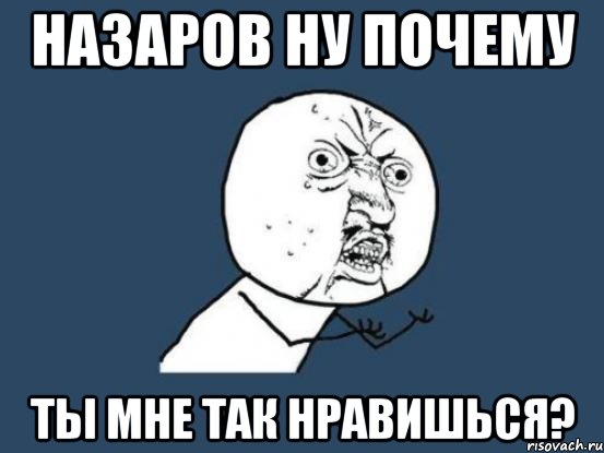 назаров ну почему ты мне так нравишься?, Мем Ну почему