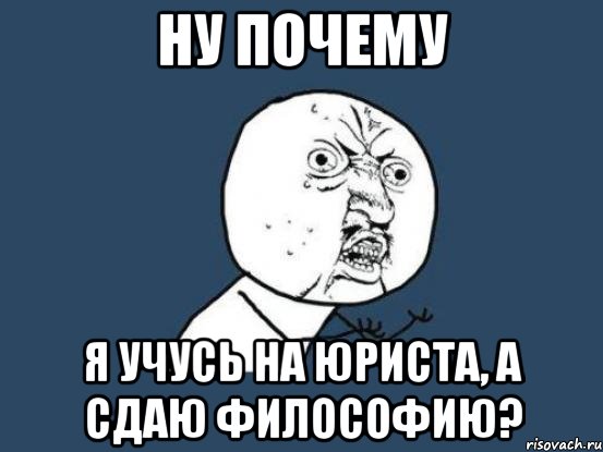 ну почему я учусь на юриста, а сдаю философию?, Мем Ну почему