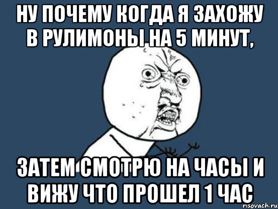 ну почему когда я захожу в рулимоны на 5 минут, затем смотрю на часы и вижу что прошел 1 час, Мем Ну почему