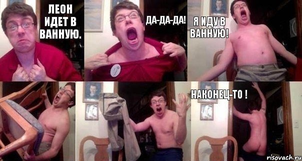 Леон идет в ванную. Да-да-да! Я иду в ванную!   Наконец-то !