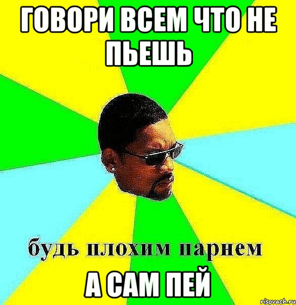 говори всем что не пьешь а сам пей, Мем Плохой парень