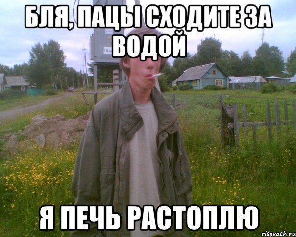 бля, пацы сходите за водой я печь растоплю, Мем продукт