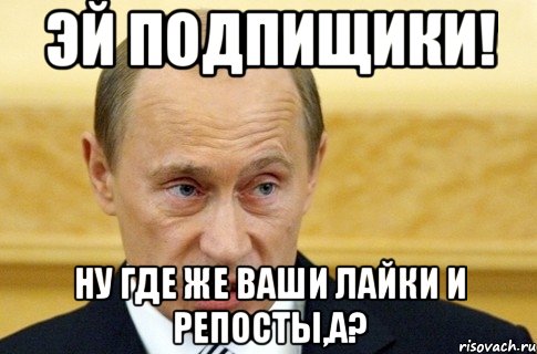 эй подпищики! ну где же ваши лайки и репосты,а?, Мем путин