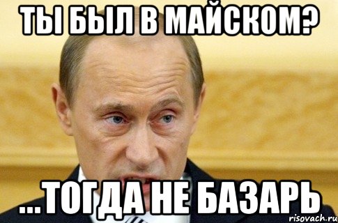 ты был в майском? ...тогда не базарь, Мем путин