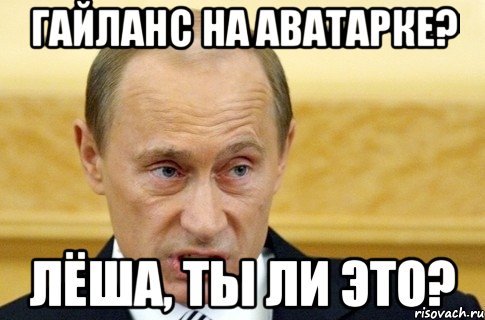 гайланс на аватарке? лёша, ты ли это?, Мем путин