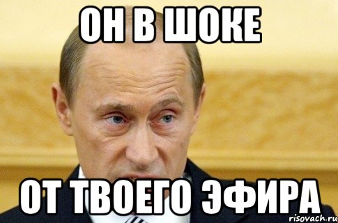 он в шоке от твоего эфира, Мем путин