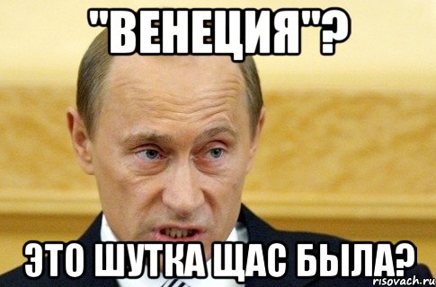 "венеция"? это шутка щас была?, Мем путин