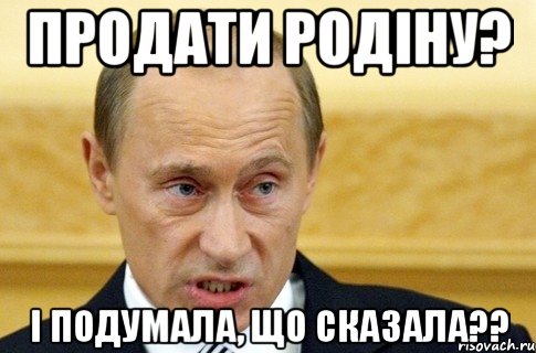 продати родіну? і подумала, що сказала??, Мем путин