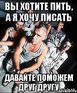 вы хотите пить, а я хочу писать давайте поможем друг другу, Мем rammstein