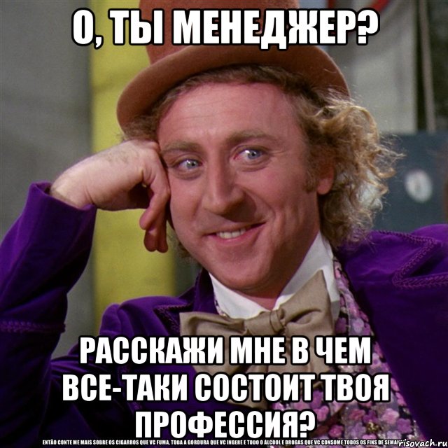 о, ты менеджер? расскажи мне в чем все-таки состоит твоя профессия?, Мем Ну давай расскажи (Вилли Вонка)