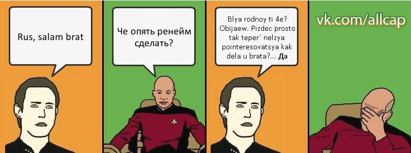 Rus, salam brat Че опять ренейм сделать? Blya rodnoy ti 4e? Obijaew. Pizdec prosto tak teper` nelzya pointeresovatsya kak dela u brata?... Да, Комикс с Кепом