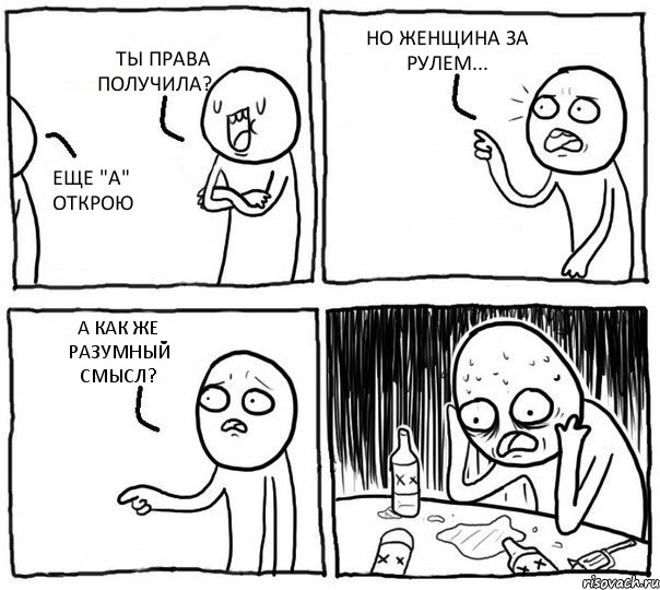 ТЫ ПРАВА ПОЛУЧИЛА? ЕЩЕ "А" ОТКРОЮ НО ЖЕНЩИНА ЗА РУЛЕМ... А КАК ЖЕ РАЗУМНЫЙ СМЫСЛ?, Комикс Самонадеянный алкоголик