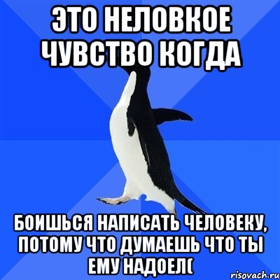 это неловкое чувство когда боишься написать человеку, потому что думаешь что ты ему надоел(, Мем  Социально-неуклюжий пингвин