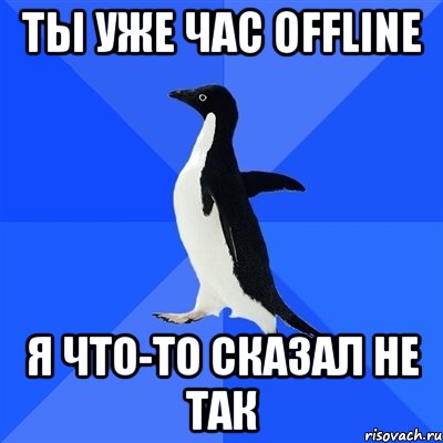 ты уже час offline я что-то сказал не так, Мем  Социально-неуклюжий пингвин