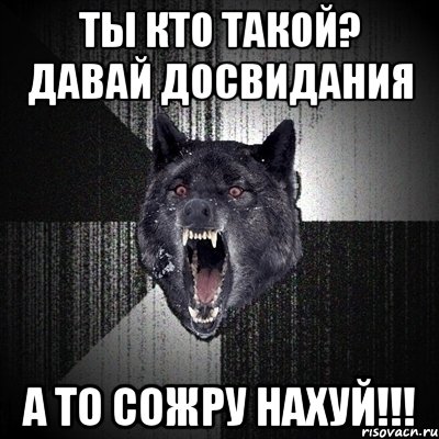 ты кто такой? давай досвидания а то сожру нахуй!!!, Мем Сумасшедший волк