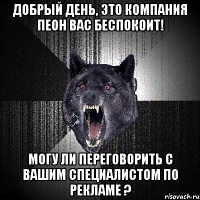 добрый день, это компания пеон вас беспокоит! могу ли переговорить с вашим специалистом по рекламе ?, Мем Сумасшедший волк