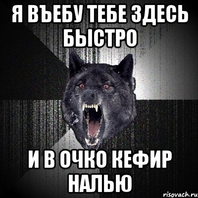 я въебу тебе здесь быстро и в очко кефир налью, Мем Сумасшедший волк