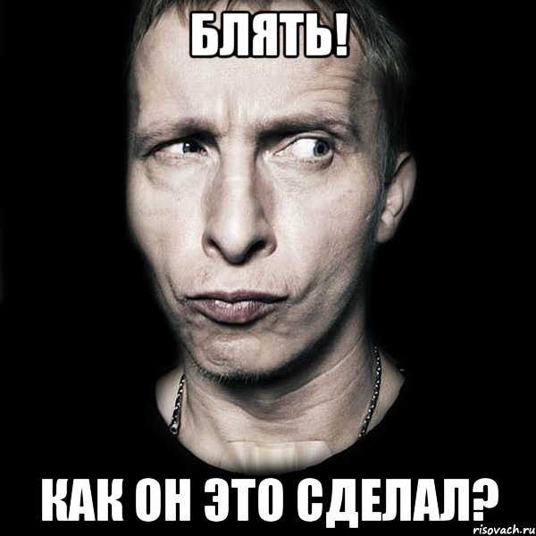 блять! как он это сделал?