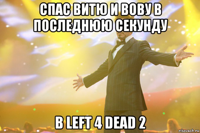 спас витю и вову в последнюю секунду в left 4 dead 2, Мем Тони Старк (Роберт Дауни младший)